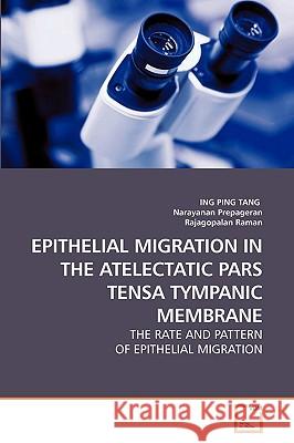 Epithelial Migration in the Atelectatic Pars Tensa Tympanic Membrane Ing Ping Tang Narayanan Prepageran Rajagopalan Raman 9783639225112 VDM Verlag