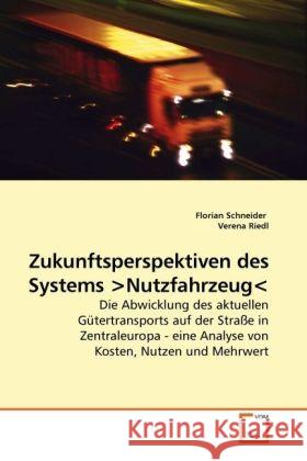 Zukunftsperspektiven des Systems Nutzfahrzeug : Die Abwicklung des aktuellen Gütertransports auf der Straße in Zentraleuropa - eine Analyse von Kosten, Nutzen und Mehrwert Schneider, Florian; Riedl, Verena 9783639225181