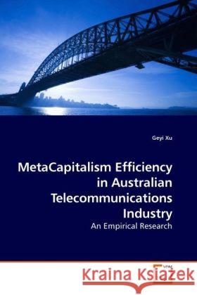 MetaCapitalism Efficiency in Australian Telecommunications Industry : An Empirical Research Xu, Geyi 9783639225501 VDM Verlag Dr. Müller