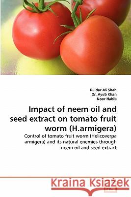 Impact of neem oil and seed extract on tomato fruit worm (H.armigera) Shah, Ruidar Ali 9783639225549 VDM Verlag