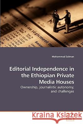 Editorial Independence in the Ethiopian Private Media Houses Mohammed Selman 9783639225624