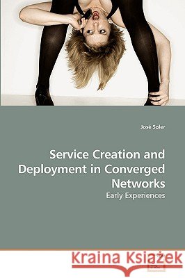 Service Creation and Deployment in Converged Networks Jos Soler 9783639225969