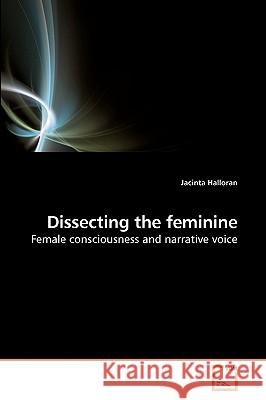 Dissecting the feminine Halloran, Jacinta 9783639226058 VDM Verlag