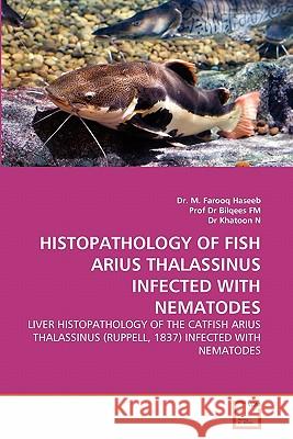 Histopathology of Fish Arius Thalassinus Infected with Nematodes Dr M. Farooq Haseeb Prof D Dr Khatoo 9783639226201 VDM Verlag