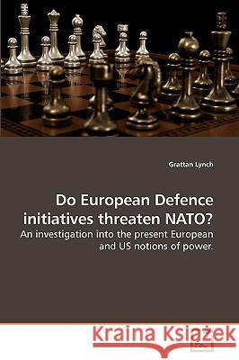 Do European Defence initiatives threaten NATO? Lynch, Grattan 9783639226256