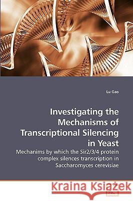 Investigating the Mechanisms of Transcriptional Silencing in Yeast Lu Gao 9783639226300 VDM Verlag