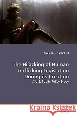 The Hijacking of Human Trafficking Legislation During its Creation Bromfield, Nicole Footen 9783639226522