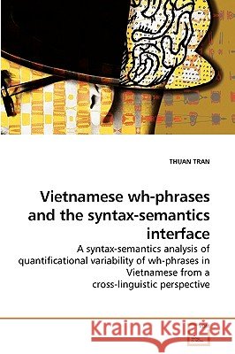 Vietnamese wh-phrases and the syntax-semantics interface Tran, Thuan 9783639226867