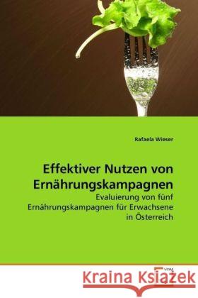 Effektiver Nutzen von Ernährungskampagnen : Evaluierung von fünf Ernährungskampagnen für Erwachsene in Österreich Wieser, Rafaela 9783639227284