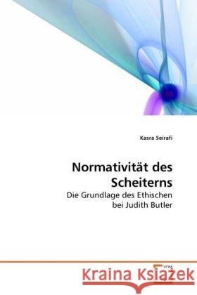 Normativität des Scheiterns : Die Grundlage des Ethischen bei Judith Butler Seirafi, Kasra 9783639227291 VDM Verlag Dr. Müller