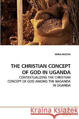 The Christian Concept of God in Uganda Miria Kagoya 9783639227482 VDM Verlag