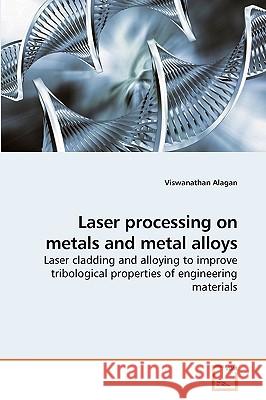 Laser processing on metals and metal alloys Alagan, Viswanathan 9783639228380