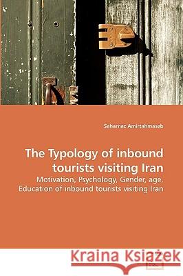 The Typology of inbound tourists visiting Iran Amirtahmaseb, Saharnaz 9783639228397 VDM VERLAG DR. MULLER AKTIENGESELLSCHAFT & CO