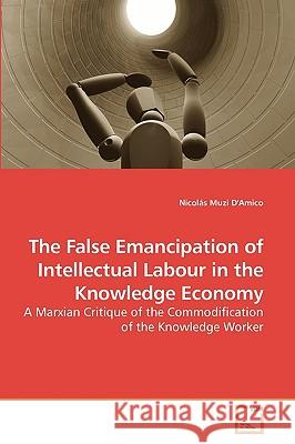 The False Emancipation of Intellectual Labour in the Knowledge Economy Nicols Muz 9783639228427