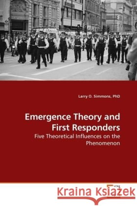 Emergence Theory and First Responders : Five Theoretical Influences on the Phenomenon Simmons, Larry O. 9783639228601 VDM Verlag Dr. Müller