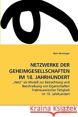 Netzwerke Der Geheimgesellschaften Im 18. Jahrhundert Nora Wurzinger 9783639228670