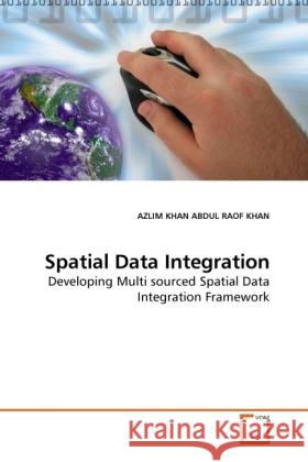 Spatial Data Integration : Developing Multi sourced Spatial Data Integration Framework Abdul Raof Khan, Azlim Khan   9783639228946