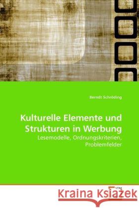 Kulturelle Elemente und Strukturen in Werbung : Lesemodelle, Ordnungskriterien, Problemfelder Schröding, Berndt 9783639229189