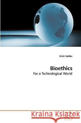 Bioethics : For a Technological World Erick Valdes 9783639229226 VDM Verlag