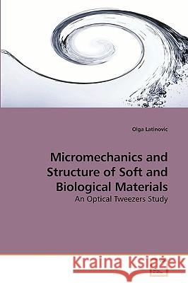 Micromechanics and Structure of Soft and Biological Materials Olga Latinovic 9783639230505 VDM Verlag