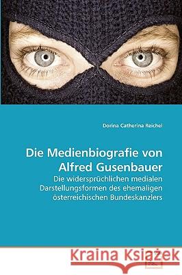 Die Medienbiografie von Alfred Gusenbauer Reichel, Dorina Catherina 9783639230697