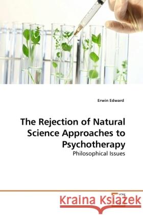 The Rejection of Natural Science Approaches to Psychotherapy : Philosophical Issues Edward, Erwin 9783639230734