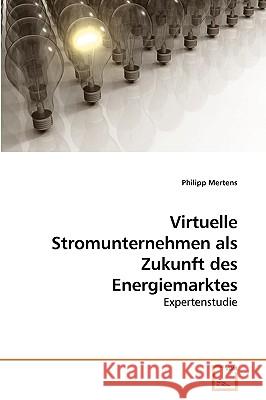 Virtuelle Stromunternehmen als Zukunft des Energiemarktes Mertens, Philipp 9783639231755 VDM Verlag