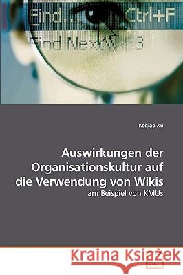Auswirkungen der Organisationskultur auf die Verwendung von Wikis Xu, Keqiao 9783639231793 VDM Verlag
