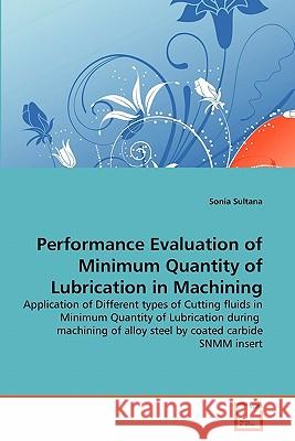 Performance Evaluation of Minimum Quantity of Lubrication in Machining Sonia Sultana 9783639232370 VDM Verlag