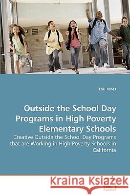 Outside the School Day Programs in High Poverty Elementary Schools Lori Jones 9783639232394