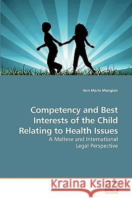 Competency and Best Interests of the Child Relating to Health Issues Ann Marie Mangion 9783639232523 VDM Verlag