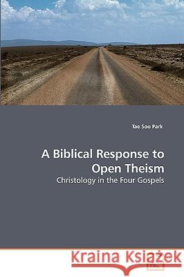 A Biblical Response to Open Theism Tae Soo Park 9783639232615 VDM Verlag