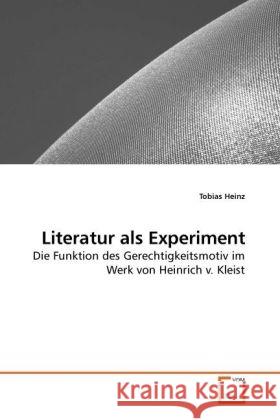 Literatur als Experiment : Die Funktion des Gerechtigkeitsmotiv im Werk von Heinrich v. Kleist Heinz, Tobias 9783639232684