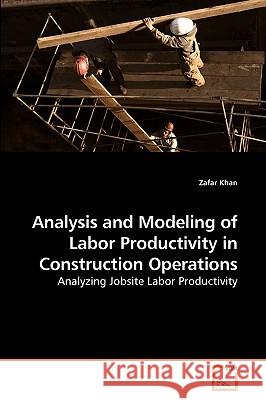 Analysis and Modeling of Labor Productivity in Construction Operations Zafar Khan 9783639232776 VDM Verlag