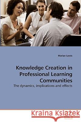 Knowledge Creation in Professional Learning Communities Marian Lewis 9783639232912 VDM Verlag