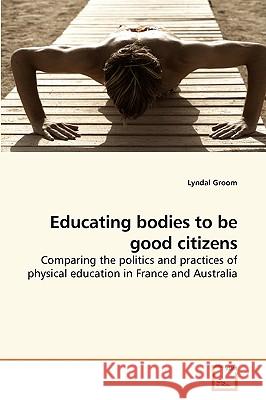 Educating bodies to be good citizens Groom, Lyndal 9783639233018 VDM Verlag