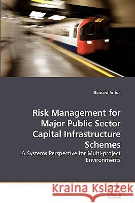 Risk Management for Major Public Sector Capital Infrastructure Schemes Bernard Aritua 9783639233209 VDM Verlag