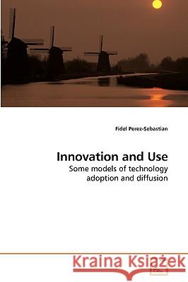 Innovation and Use Fidel Perez-Sebastian 9783639233438 VDM Verlag