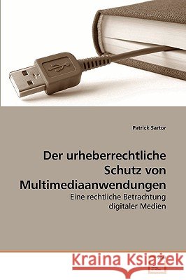 Der urheberrechtliche Schutz von Multimediaanwendungen Sartor, Patrick 9783639233674