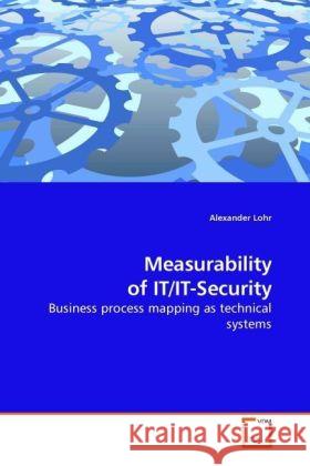 Measurability of IT/IT-Security : Business process mapping as technical systems Lohr, Alexander 9783639233735