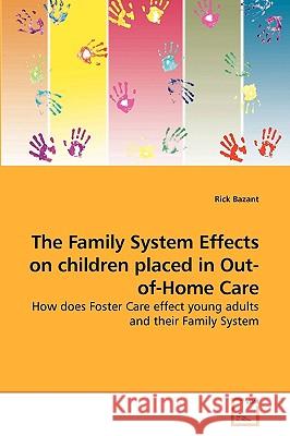 The Family System Effects on children placed in Out-of-Home Care Bazant, Rick 9783639234275 VDM VERLAG DR. MULLER AKTIENGESELLSCHAFT & CO