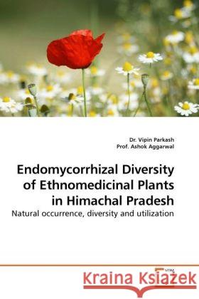 Endomycorrhizal Diversity of Ethnomedicinal Plants in Himachal Pradesh : Natural occurrence, diversity and utilization Parkash, Vipin; Aggarwal, Ashok 9783639235036