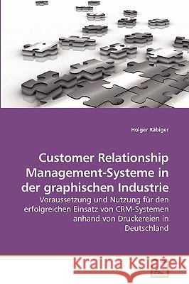 Customer Relationship Management-Systeme in der graphischen Industrie Holger Räbiger 9783639235197