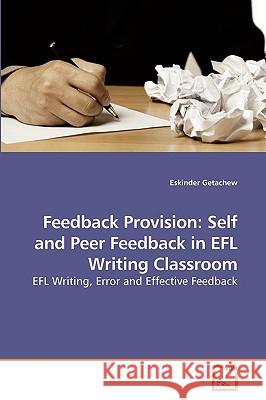 Feedback Provision: Self and Peer Feedback in EFL Writing Classroom Getachew, Eskinder 9783639235401 VDM Verlag