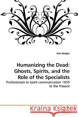 Humanizing the Dead: Ghosts, Spirits, and the Role of the Specialists Hodges, Stan 9783639235852