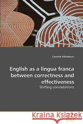 English as a lingua franca between correctness and effectiveness Hülmbauer, Cornelia 9783639236064