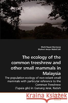 The ecology of the common treeshrew and other small mammals in Malaysia Darmaraj, Mark Rayan 9783639236071 VDM Verlag