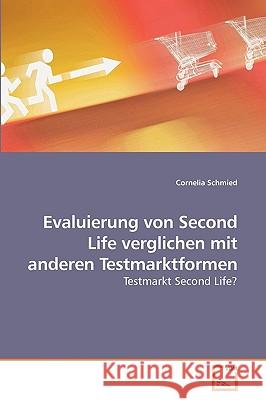 Evaluierung von Second Life verglichen mit anderen Testmarktformen Schmied, Cornelia 9783639236767