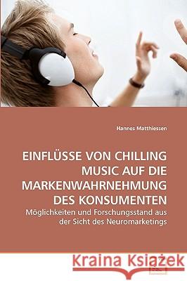 Einflüsse Von Chilling Music Auf Die Markenwahrnehmung Des Konsumenten Matthiessen, Hannes 9783639237115