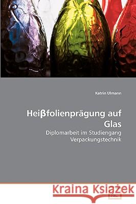 Heiβfolienprägung auf Glas Ulmann, Katrin 9783639237368 VDM Verlag